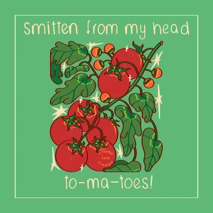 Depicted are an array of tomatoes surrounded by leaves and stars. The caption reads: Smitten from my head to-ma-toes!
